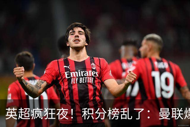 英超疯狂夜！积分榜乱了：曼联爆冷，曼城无缘榜首，六队仅差1分